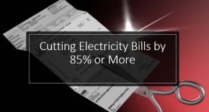 Cutting Electricity Bills by 85% or More Cutting Electricity Bills by 85% or More