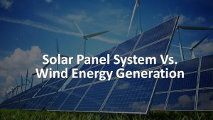 Solar Panel System Vs. Wind Energy Generation 1